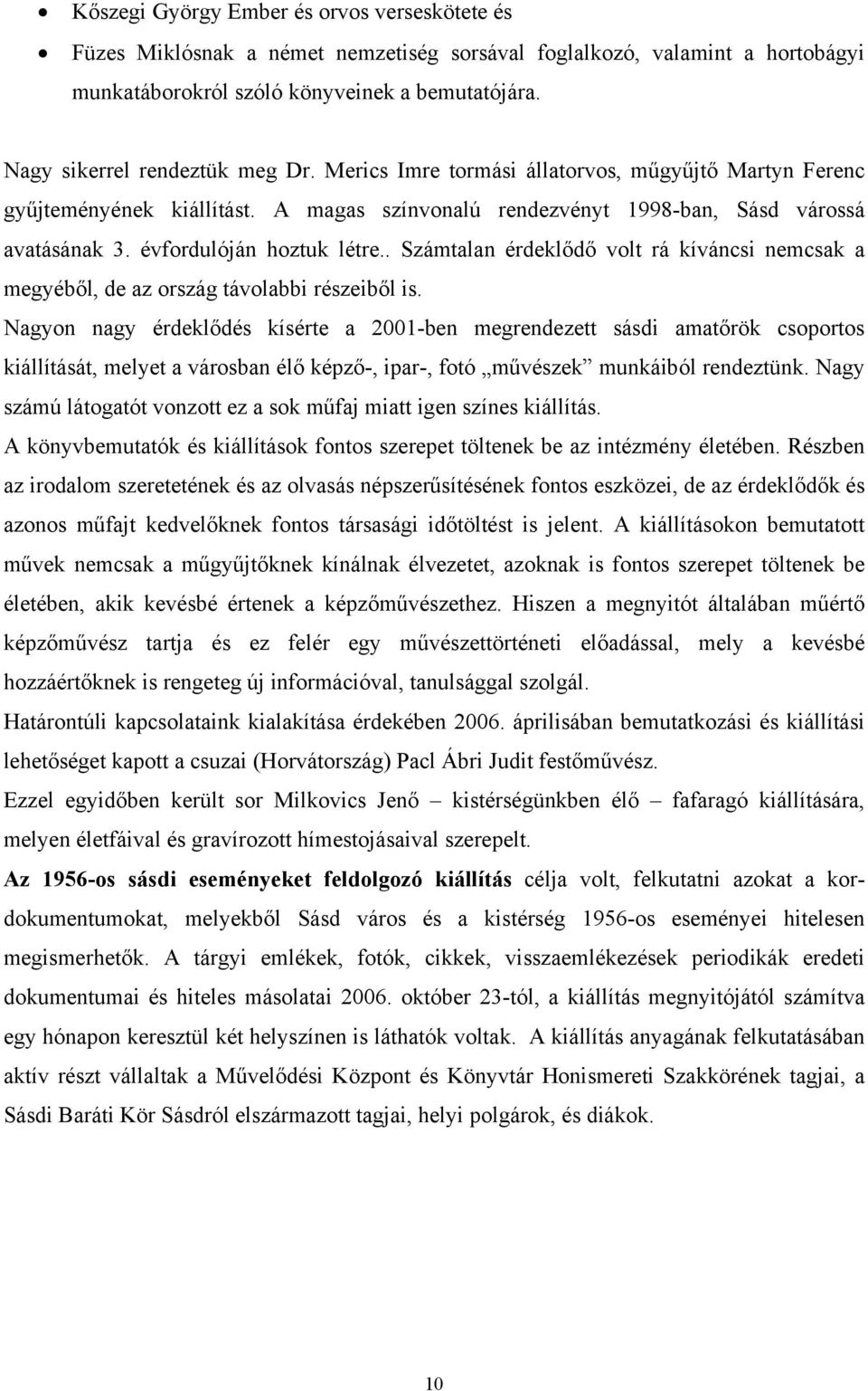 évfordulóján hoztuk létre.. Számtalan érdeklődő volt rá kíváncsi nemcsak a megyéből, de az ország távolabbi részeiből is.