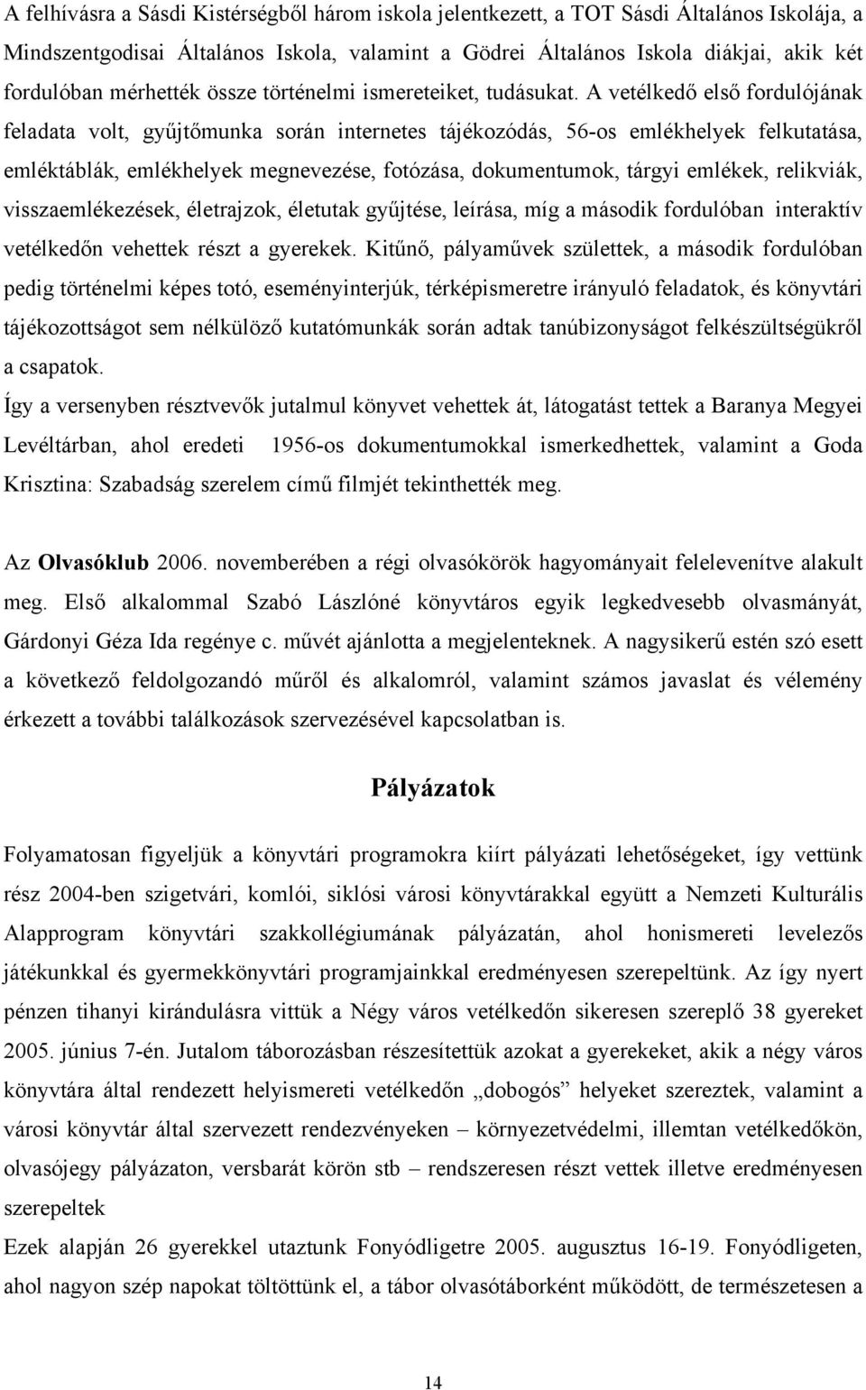 A vetélkedő első fordulójának feladata volt, gyűjtőmunka során internetes tájékozódás, 56-os emlékhelyek felkutatása, emléktáblák, emlékhelyek megnevezése, fotózása, dokumentumok, tárgyi emlékek,