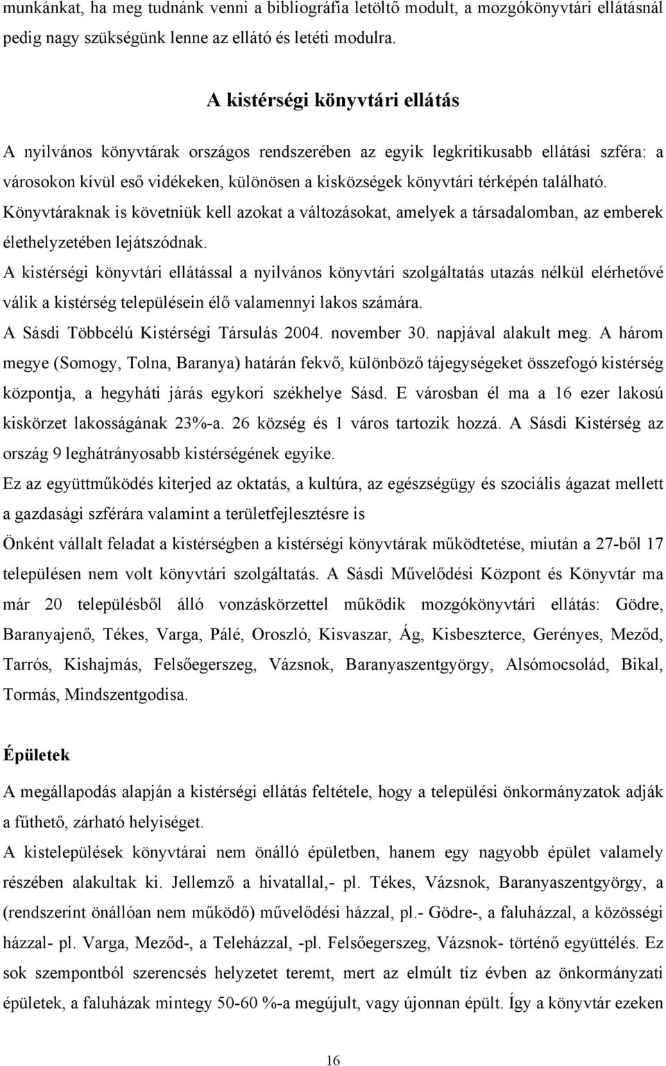 található. Könyvtáraknak is követniük kell azokat a változásokat, amelyek a társadalomban, az emberek élethelyzetében lejátszódnak.