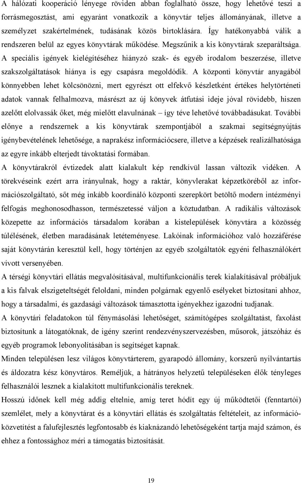 A speciális igények kielégítéséhez hiányzó szak- és egyéb irodalom beszerzése, illetve szakszolgáltatások hiánya is egy csapásra megoldódik.