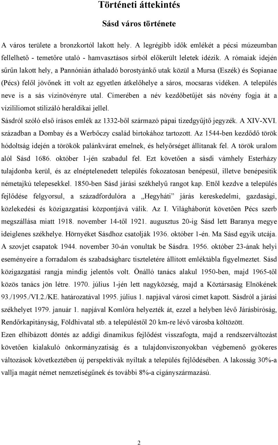 A rómaiak idején sűrűn lakott hely, a Pannónián áthaladó borostyánkő utak közül a Mursa (Eszék) és Sopianae (Pécs) felől jövőnek itt volt az egyetlen átkelőhelye a sáros, mocsaras vidéken.