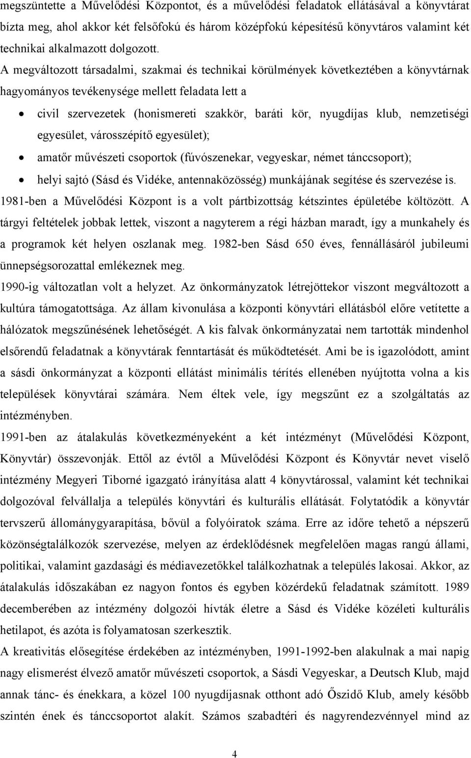 A megváltozott társadalmi, szakmai és technikai körülmények következtében a könyvtárnak hagyományos tevékenysége mellett feladata lett a civil szervezetek (honismereti szakkör, baráti kör, nyugdíjas