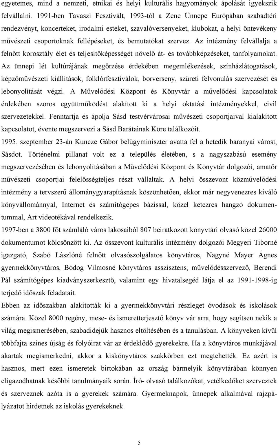 fellépéseket, és bemutatókat szervez. Az intézmény felvállalja a felnőtt korosztály élet és teljesítőképességét növelő át- és továbbképzéseket, tanfolyamokat.