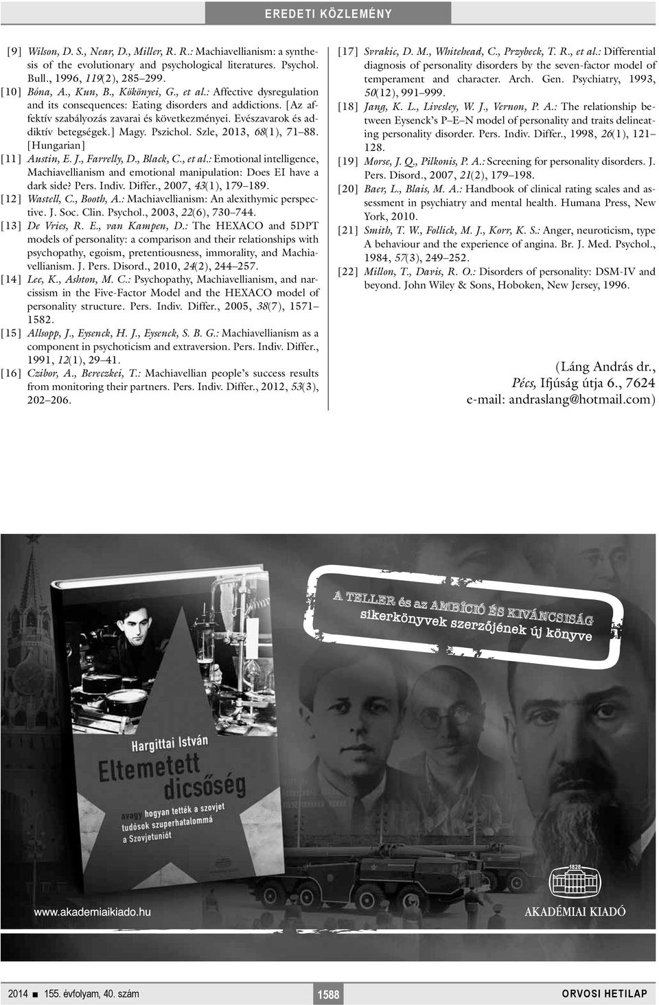 Szle, 2013, 68(1), 71 88. [Hungarian] [11] Austin, E. J., Farrelly, D., Black, C., et al.: Emotional intelligence, Machiavellianism and emotional manipulation: Does EI have a dark side? Pers. Indiv.