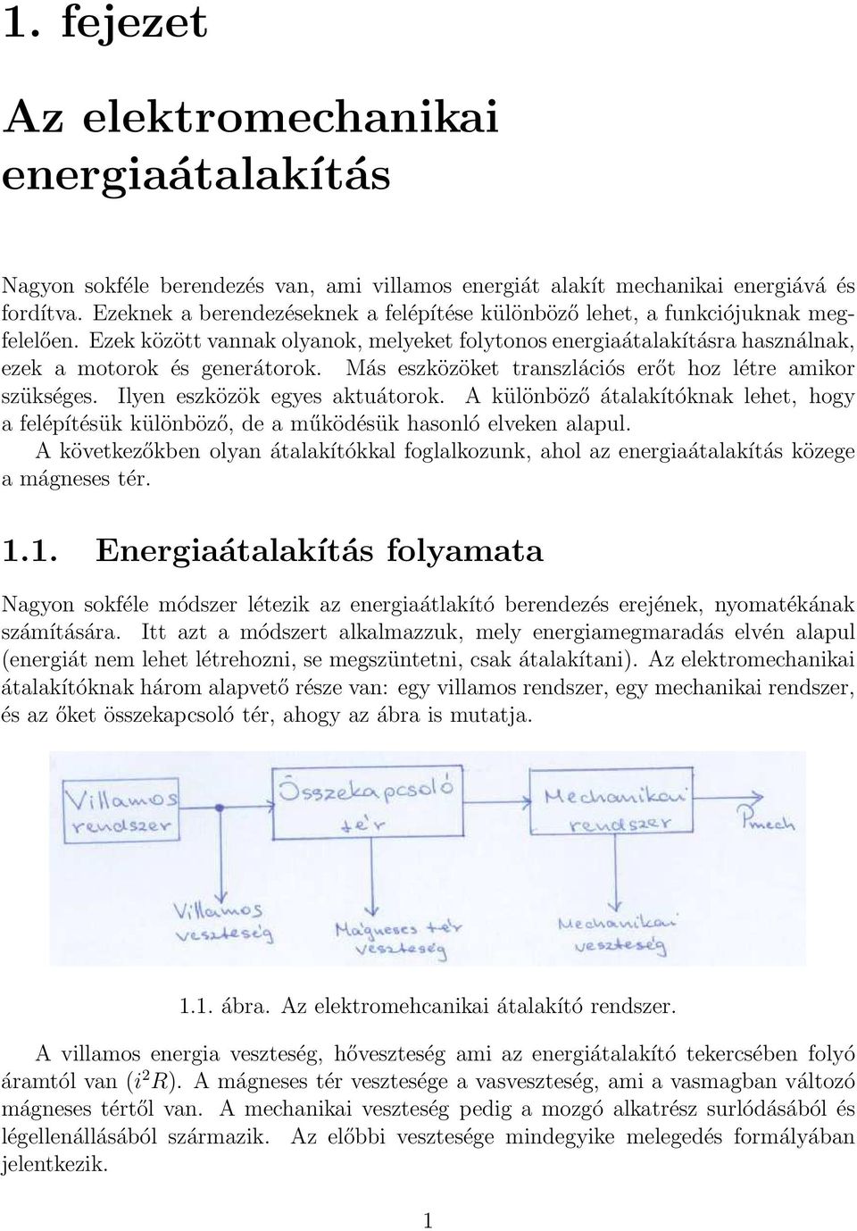 Más eszközöket transzlációs erőt hoz létre amikor szükséges. Ilyen eszközök egyes aktuátorok. A különböző átalakítóknak lehet, hogy a felépítésük különböző, de a működésük hasonló elveken alapul.