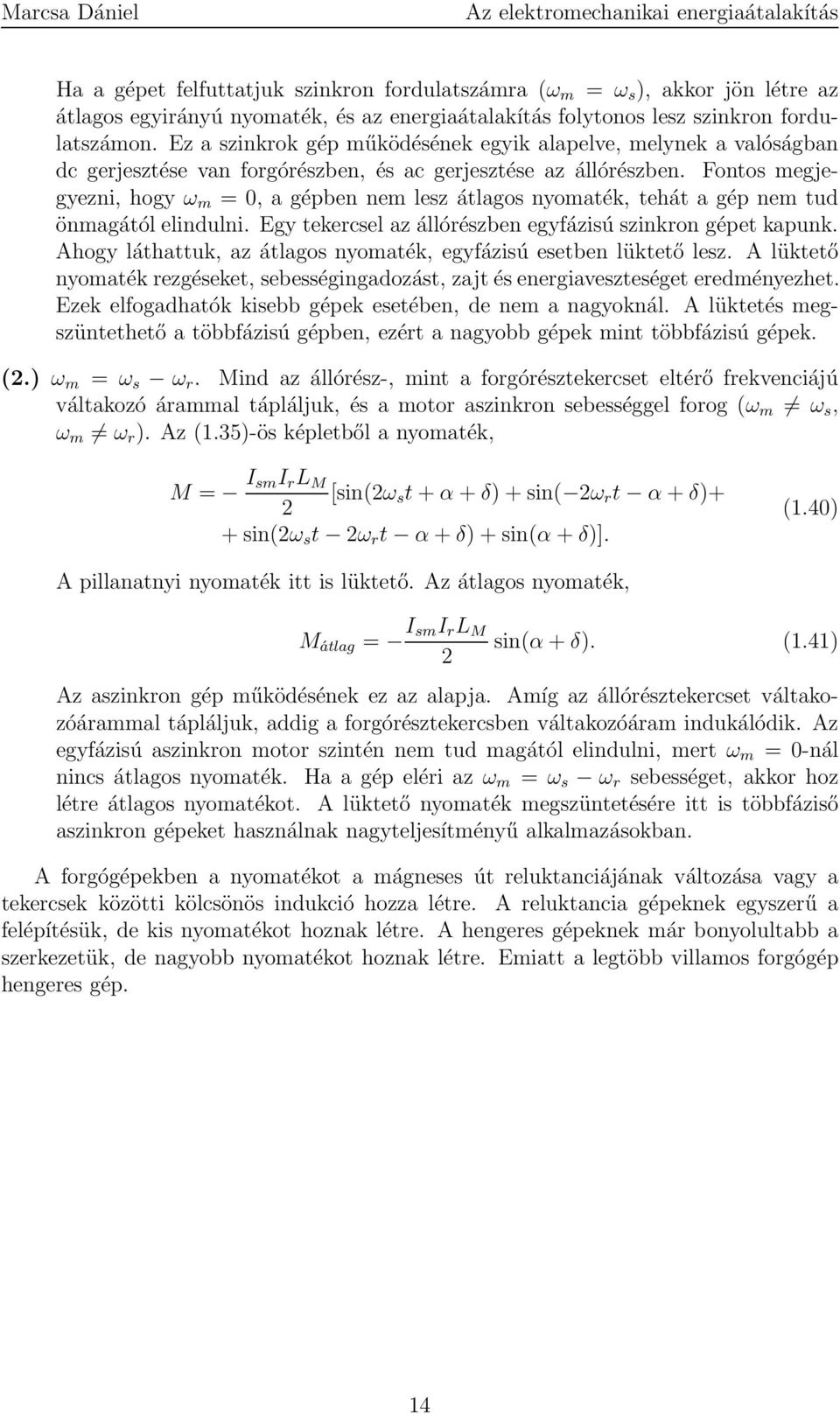 Fontos megjegyezni, hogy ω m =, a gépben nem lesz átlagos nyomaték, tehát a gép nem tud önmagától elindulni. Egy tekercsel az állórészben egyfázisú szinkron gépet kapunk.