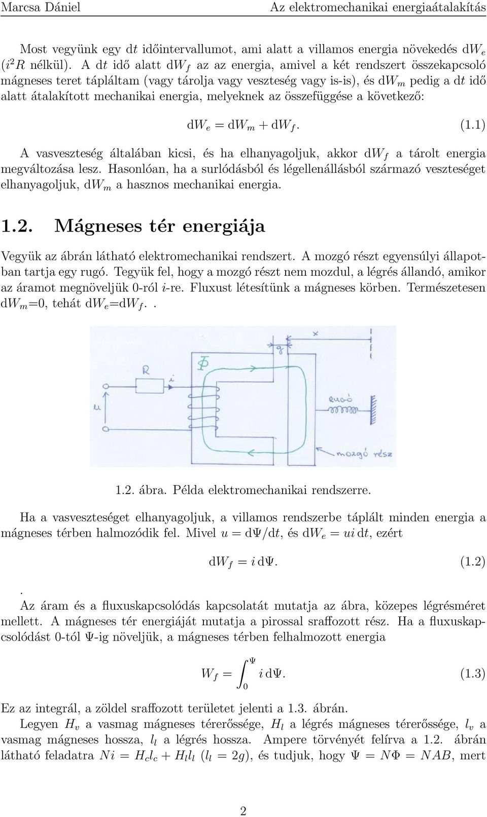 melyeknek az összefüggése a következő: dw e = dw m +dw f. (1.1) A vasveszteség általában kicsi, és ha elhanyagoljuk, akkor dw f a tárolt energia megváltozása lesz.