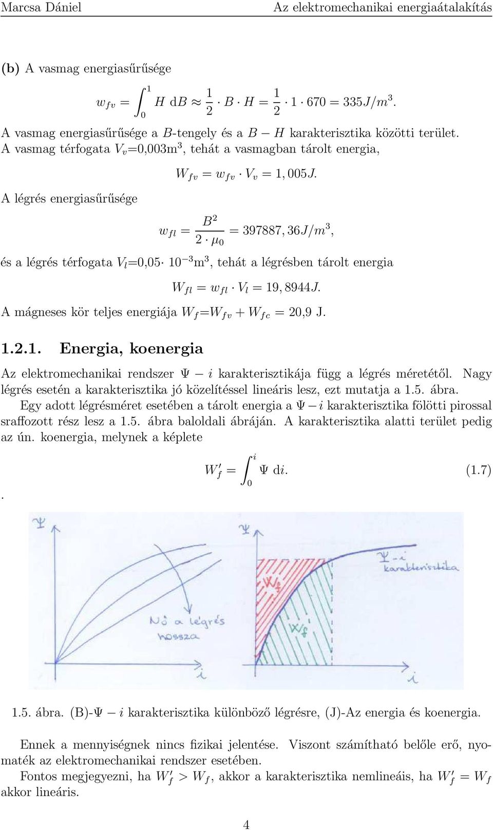 w fl = B2 2 µ = 397887,36J/m 3, és a légrés térfogata V l =,5 1 3 m 3, tehát a légrésben tárolt energia W fl = w fl V l = 19,8944J. A mágneses kör teljes energiája W f =W fv +W fc = 2,9 J. 1.2.1. Energia, koenergia Az elektromechanikai rendszer Ψ i karakterisztikája függ a légrés méretétől.