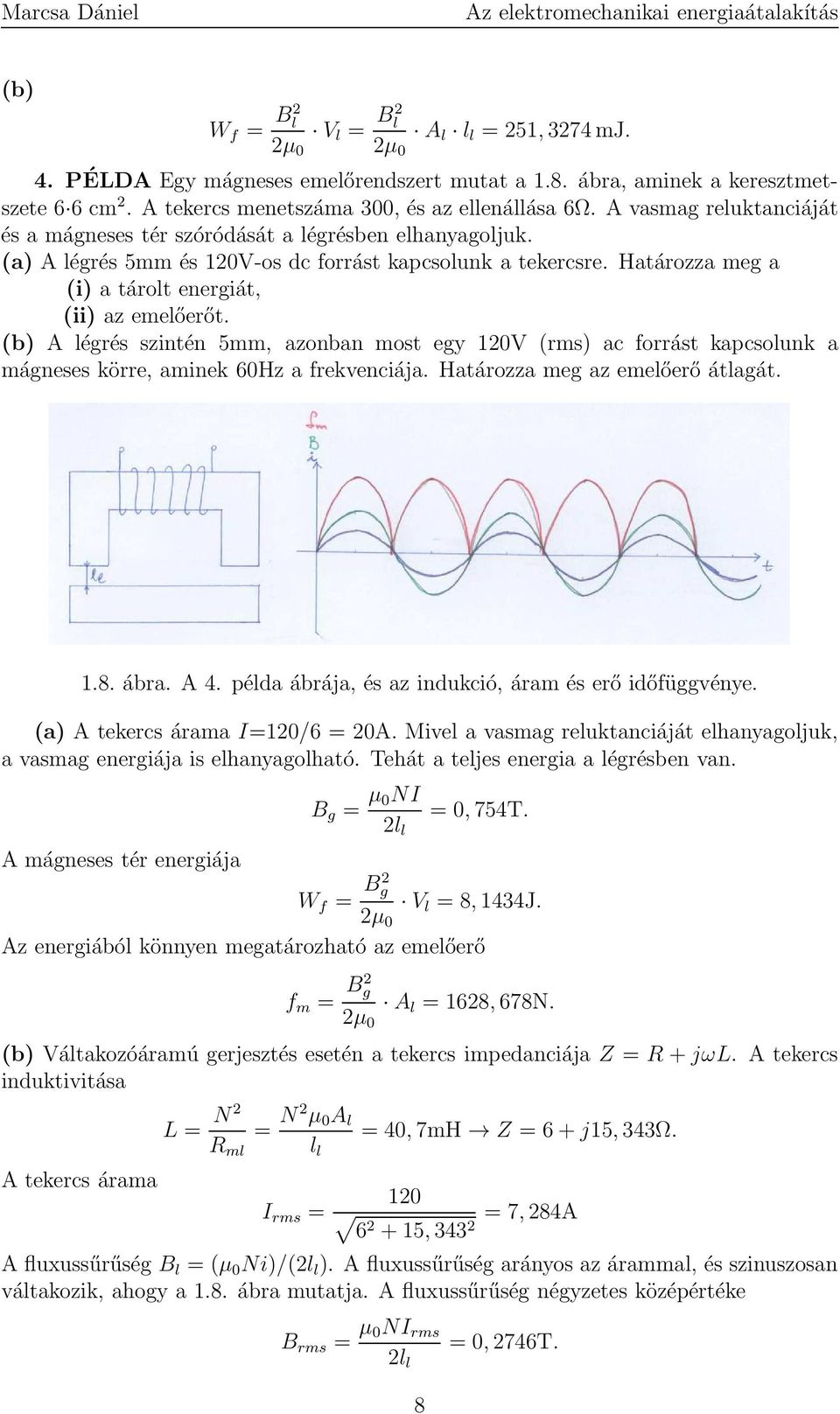 (b) A légrés szintén 5mm, azonban most egy 12V (rms) ac forrást kapcsolunk a mágneses körre, aminek 6Hz a frekvenciája. Határozza meg az emelőerő átlagát. 1.8. ábra. A 4.