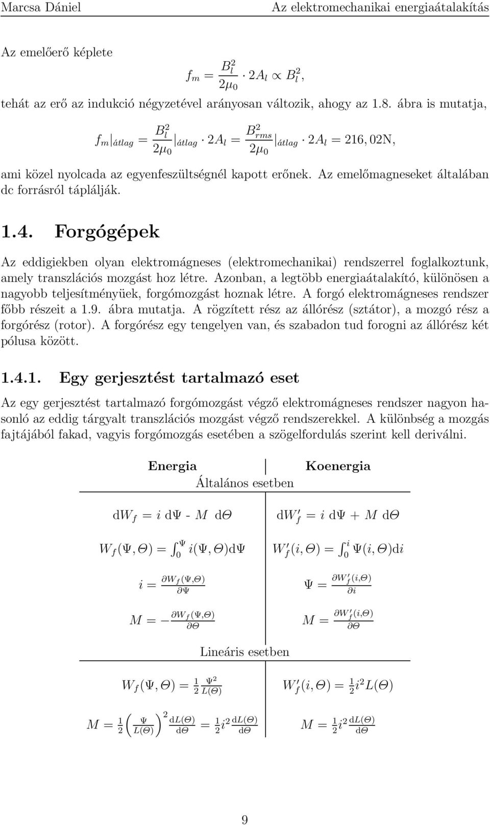 Forgógépek Az eddigiekben olyan elektromágneses (elektromechanikai) rendszerrel foglalkoztunk, amely transzlációs mozgást hoz létre.