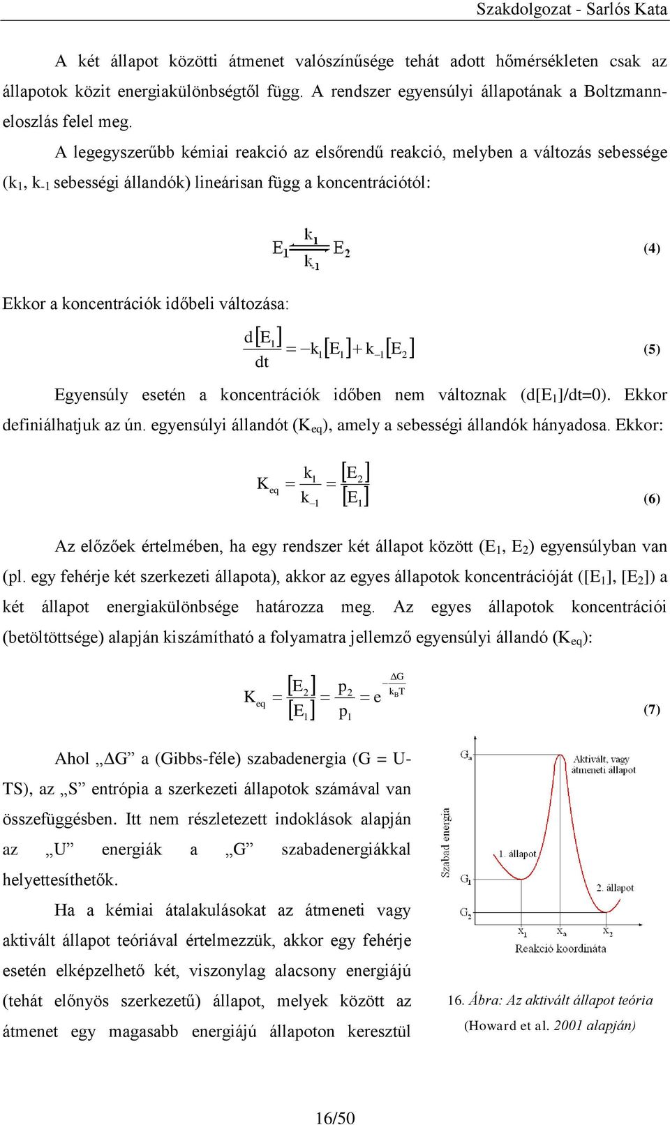 E k 1 k E 1 1 1 2 Egyensúly esetén a koncentrációk időben nem változnak (d[e 1 ]/dt=0). Ekkor definiálhatjuk az ún. egyensúlyi állandót (K eq ), amely a sebességi állandók hányadosa.