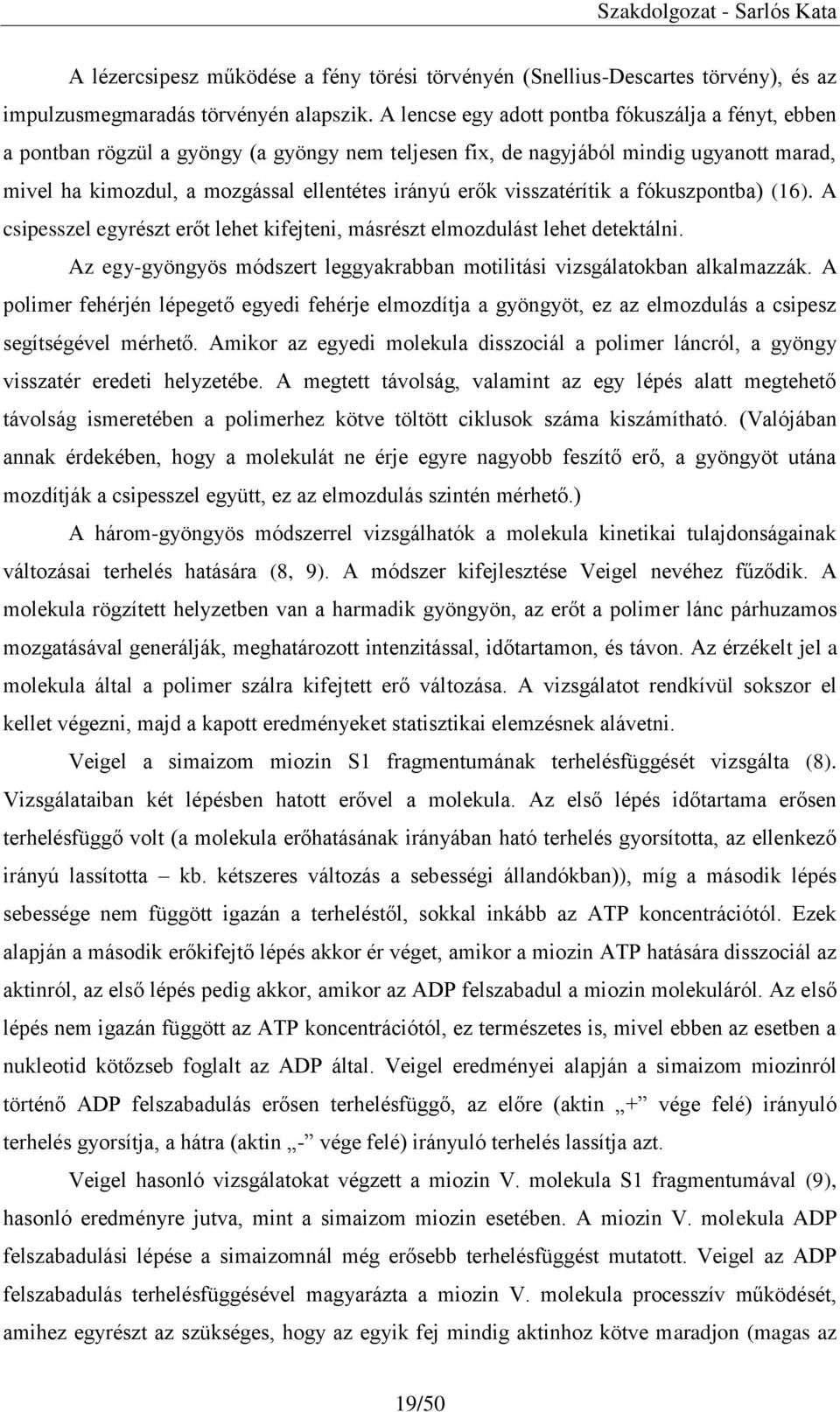 visszatérítik a fókuszpontba) (16). A csipesszel egyrészt erőt lehet kifejteni, másrészt elmozdulást lehet detektálni. Az egy-gyöngyös módszert leggyakrabban motilitási vizsgálatokban alkalmazzák.