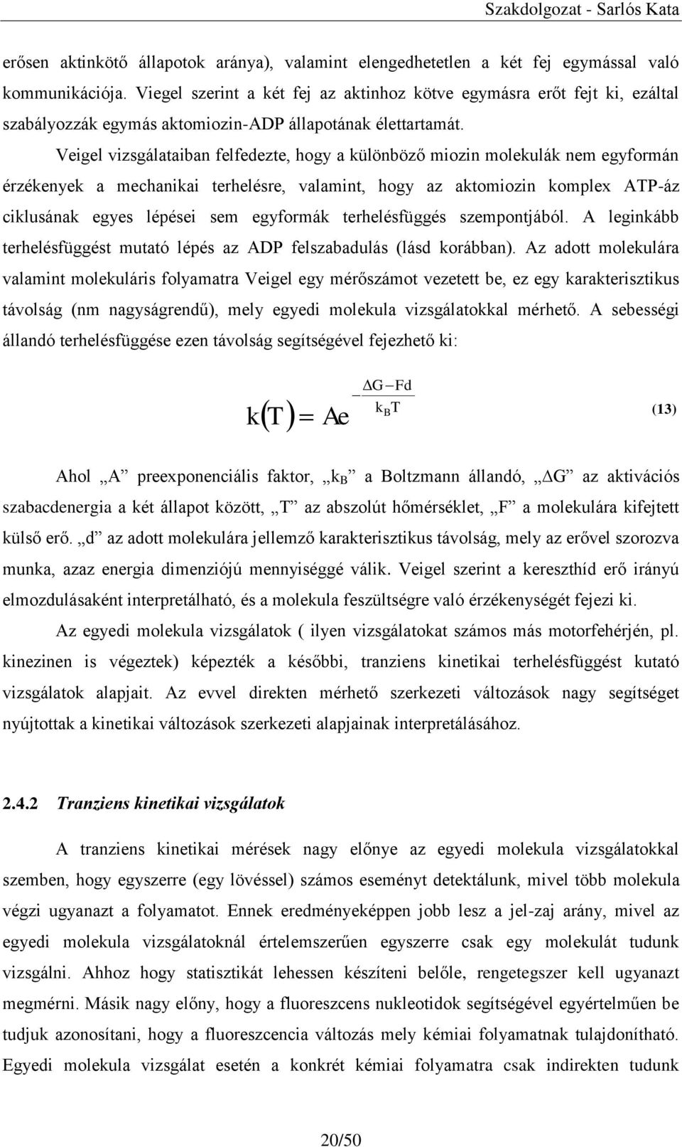 Veigel vizsgálataiban felfedezte, hogy a különböző miozin molekulák nem egyformán érzékenyek a mechanikai terhelésre, valamint, hogy az aktomiozin komplex ATP-áz ciklusának egyes lépései sem