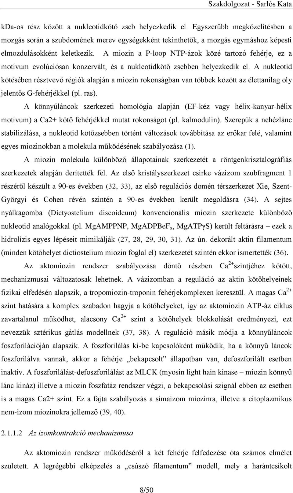 A nukleotid kötésében résztvevő régiók alapján a miozin rokonságban van többek között az élettanilag oly jelentős G-fehérjékkel (pl. ras).