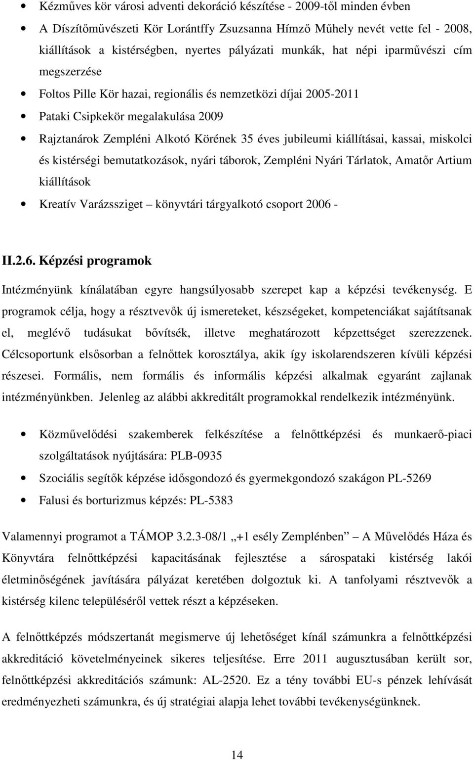 kiállításai, kassai, miskolci és kistérségi bemutatkozások, nyári táborok, Zempléni Nyári Tárlatok, Amatőr Artium kiállítások Kreatív Varázssziget könyvtári tárgyalkotó csoport 2006 