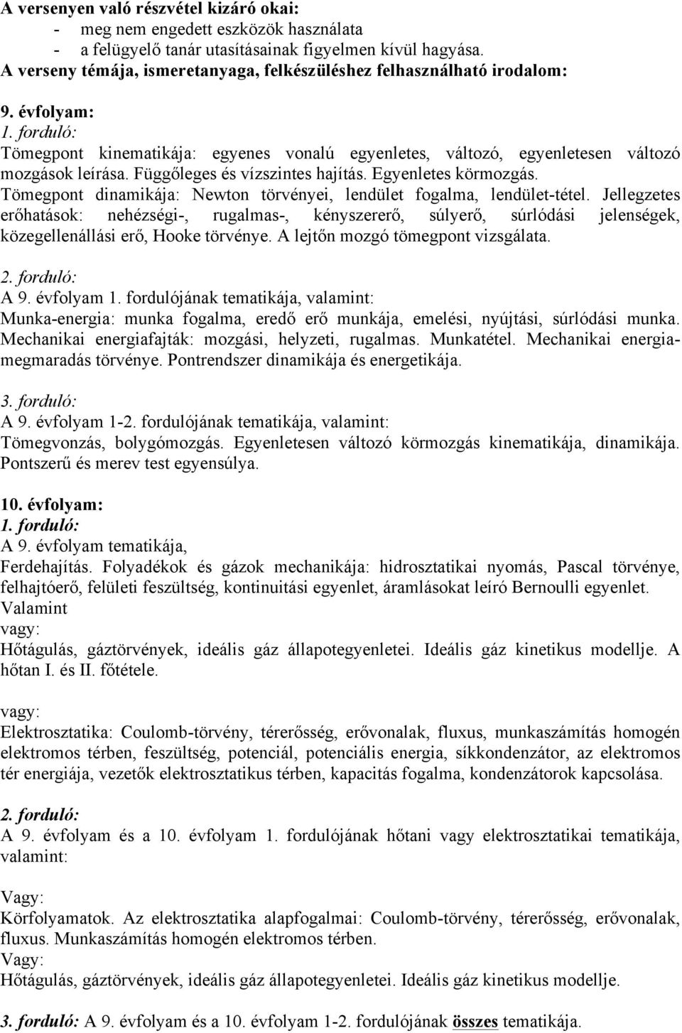 Függőleges és vízszintes hajítás. Egyenletes körmozgás. Tömegpont dinamikája: Newton törvényei, lendület fogalma, lendület-tétel.