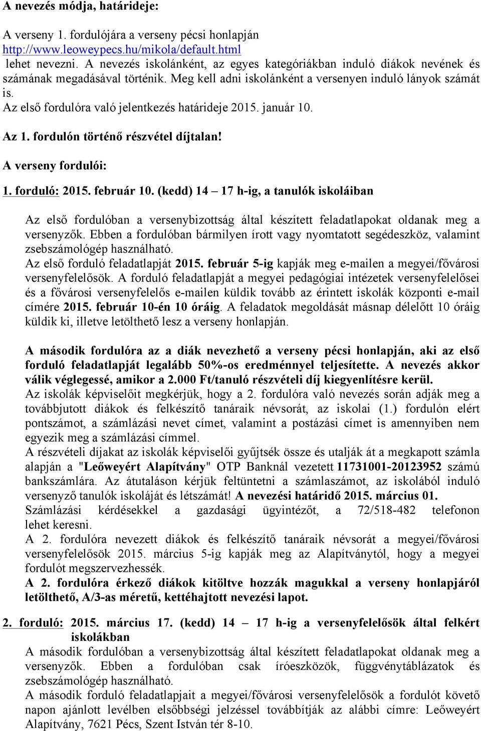 forduló: 2015. február 10. (kedd) 14 17 h-ig, a tanulók iskoláiban Az első fordulóban a versenybizottság által készített feladatlapokat oldanak meg a versenyzők.