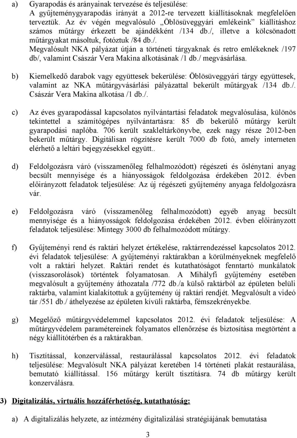 34 db./, illetve a kölcsönadott műtárgyakat másoltuk, fotóztuk /84 db./. Megvalósult NKA pályázat útján a történeti tárgyaknak és retro emlékeknek /197 db/, valamint Császár Vera Makina alkotásának /1 db.