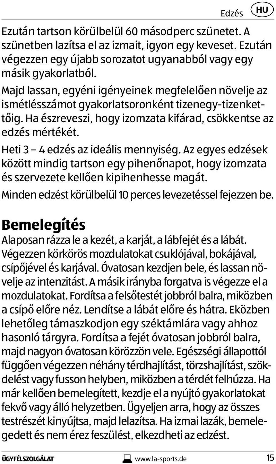 Heti 3 4 edzés az ideális mennyiség. Az egyes edzések között mindig tartson egy pihenőnapot, hogy izomzata és szervezete kellően kipihenhesse magát.