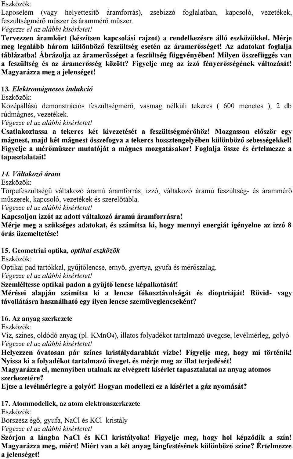 Ábrázolja az áramerősséget a feszültség függvényében! Milyen összefüggés van a feszültség és az áramerősség között? Figyelje meg az izzó fényerősségének változását! Magyarázza meg a jelenséget! 13.