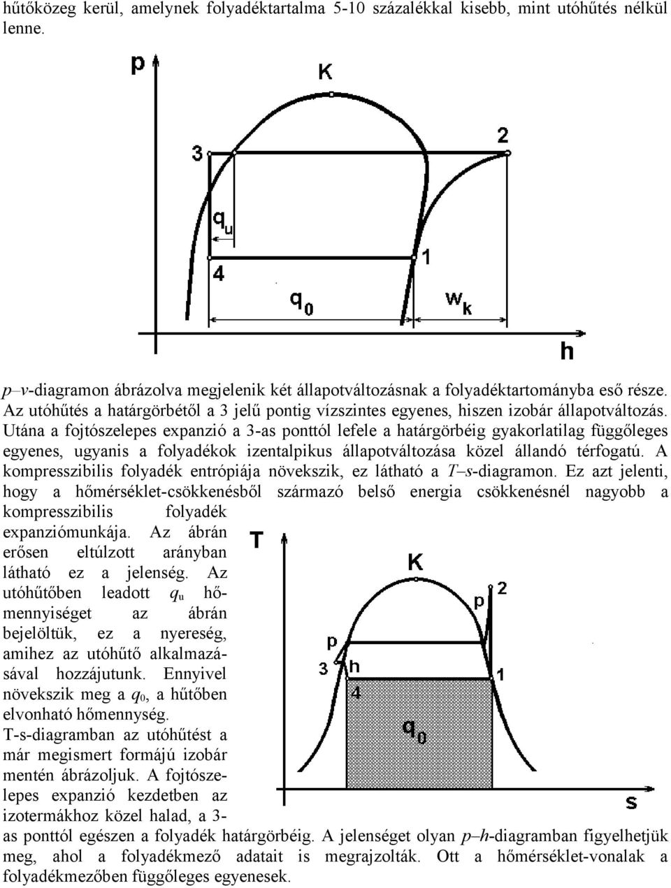 Utána a fojtószelepes expanzió a 3-as ponttól lefele a határgörbéig gyakorlatilag függőleges egyenes, ugyanis a folyadékok izentalpikus állapotváltozása közel állandó térfogatú.