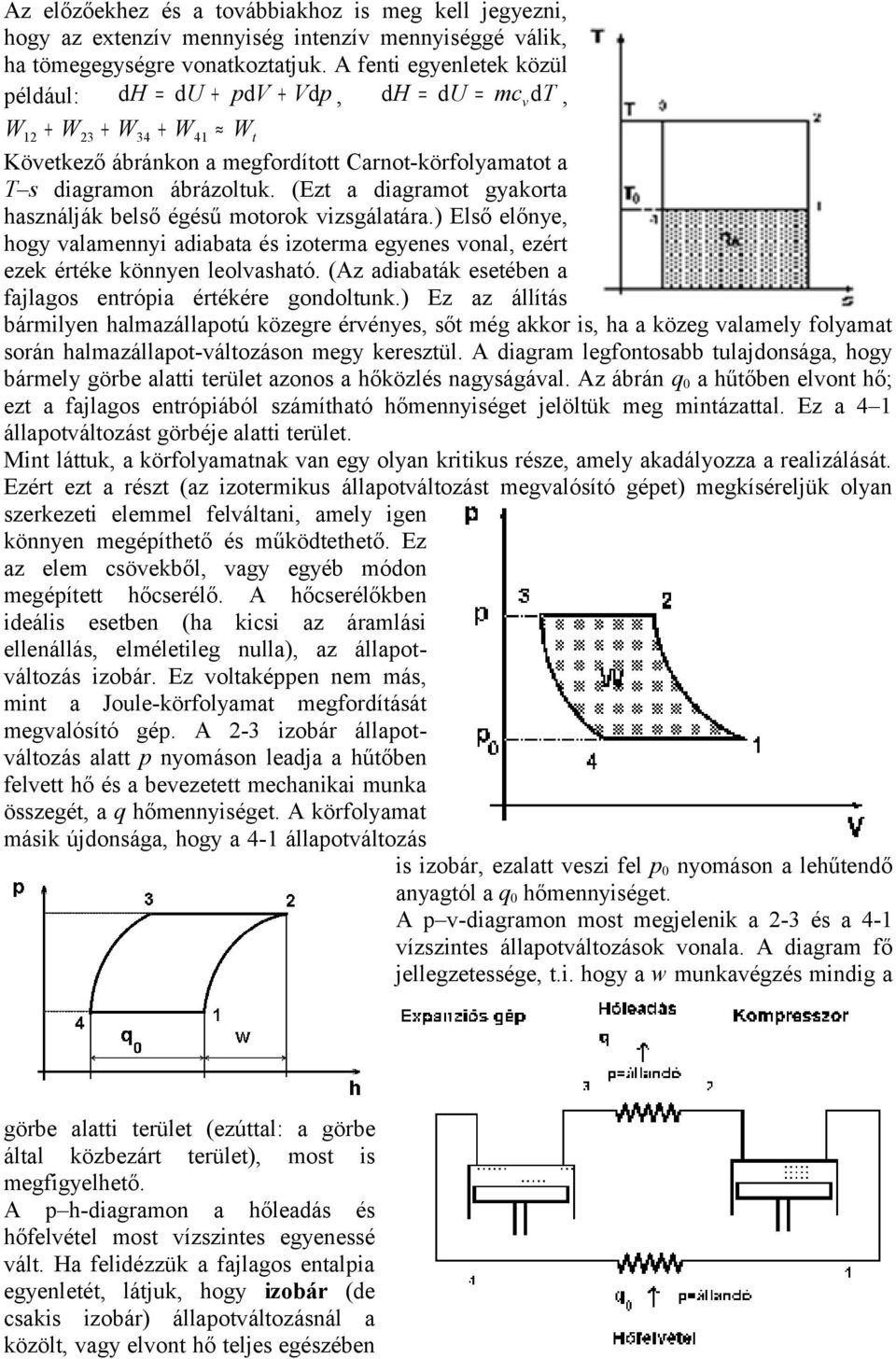 (Ezt a diagramot gyakorta használják belső égésű motorok vizsgálatára.) Első előnye, hogy valamennyi adiabata és izoterma egyenes vonal, ezért ezek értéke könnyen leolvasható.