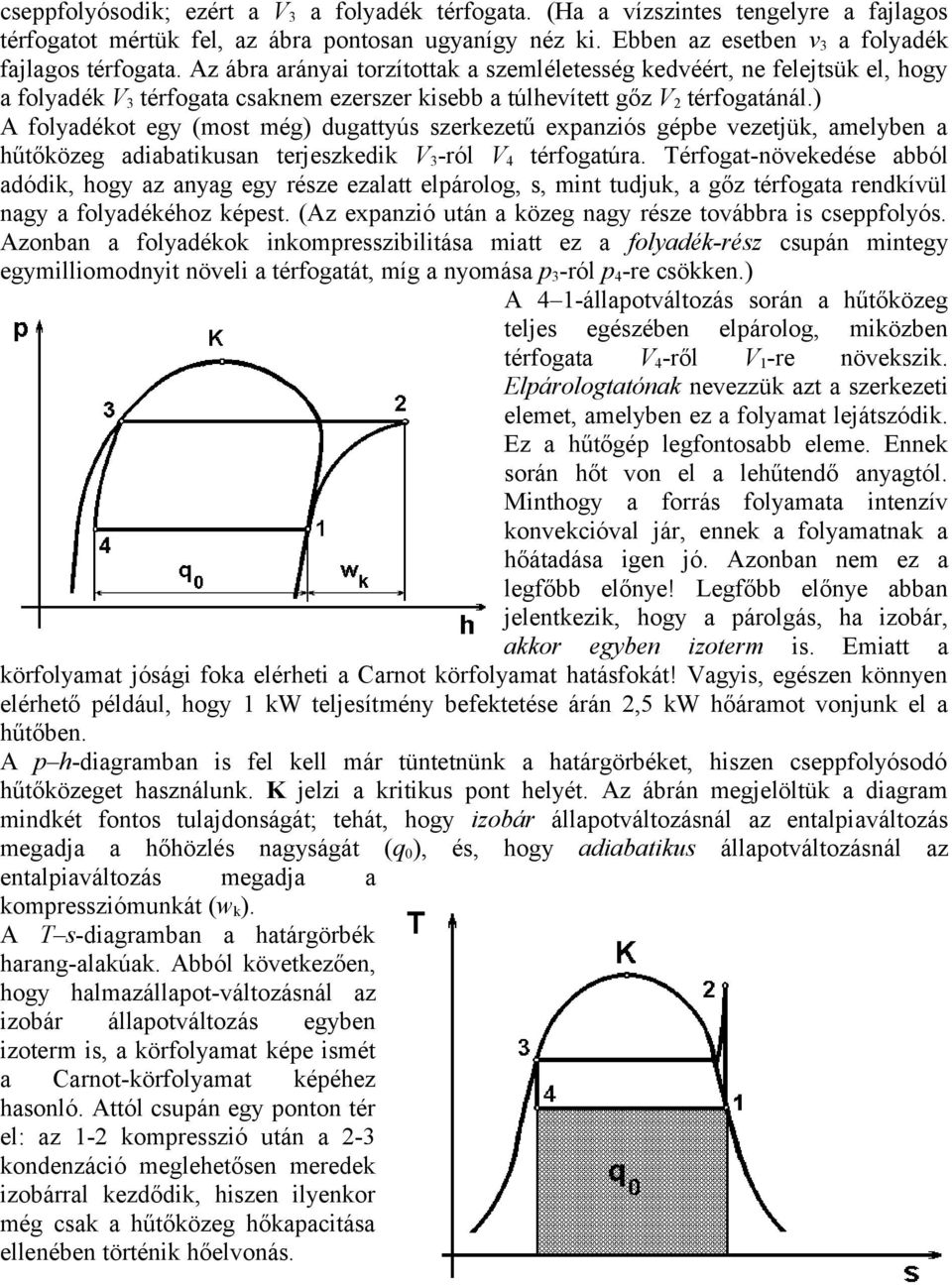 ) A folyadékot egy (most még) dugattyús szerkezetű expanziós gépbe vezetjük, amelyben a hűtőközeg adiabatikusan terjeszkedik V3-ról V4 térfogatúra.