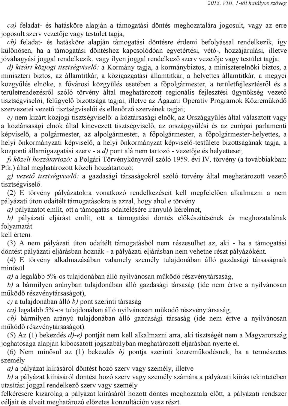 vagy testület tagja; d) kizárt közjogi tisztségviselő: a Kormány tagja, a kormánybiztos, a miniszterelnöki biztos, a miniszteri biztos, az államtitkár, a közigazgatási államtitkár, a helyettes