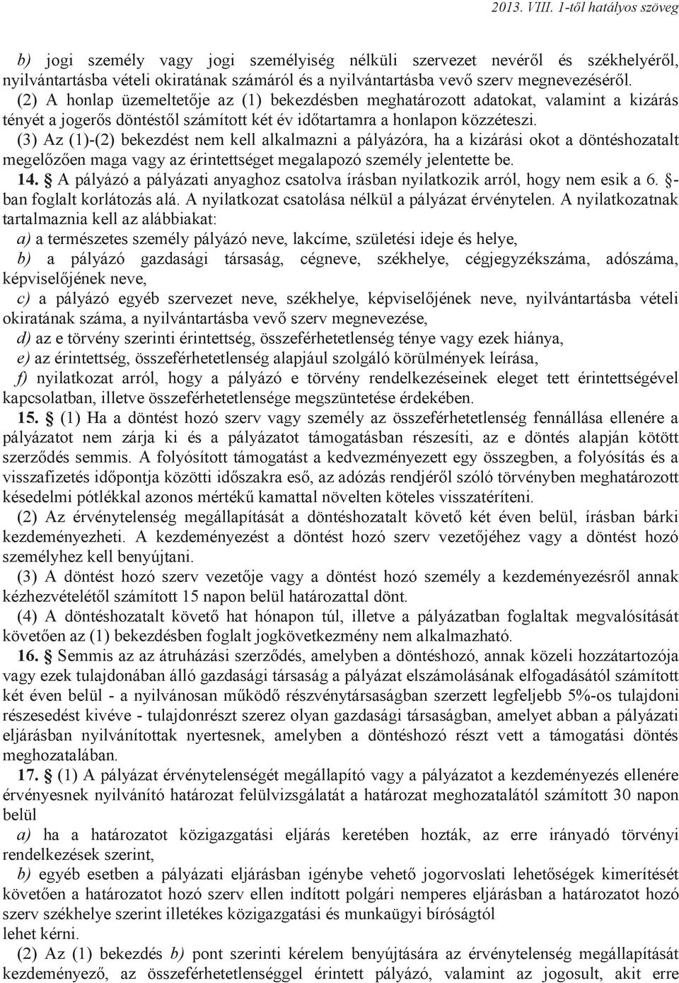 (3) Az (1)-(2) bekezdést nem kell alkalmazni a pályázóra, ha a kizárási okot a döntéshozatalt megelőzően maga vagy az érintettséget megalapozó személy jelentette be. 14.