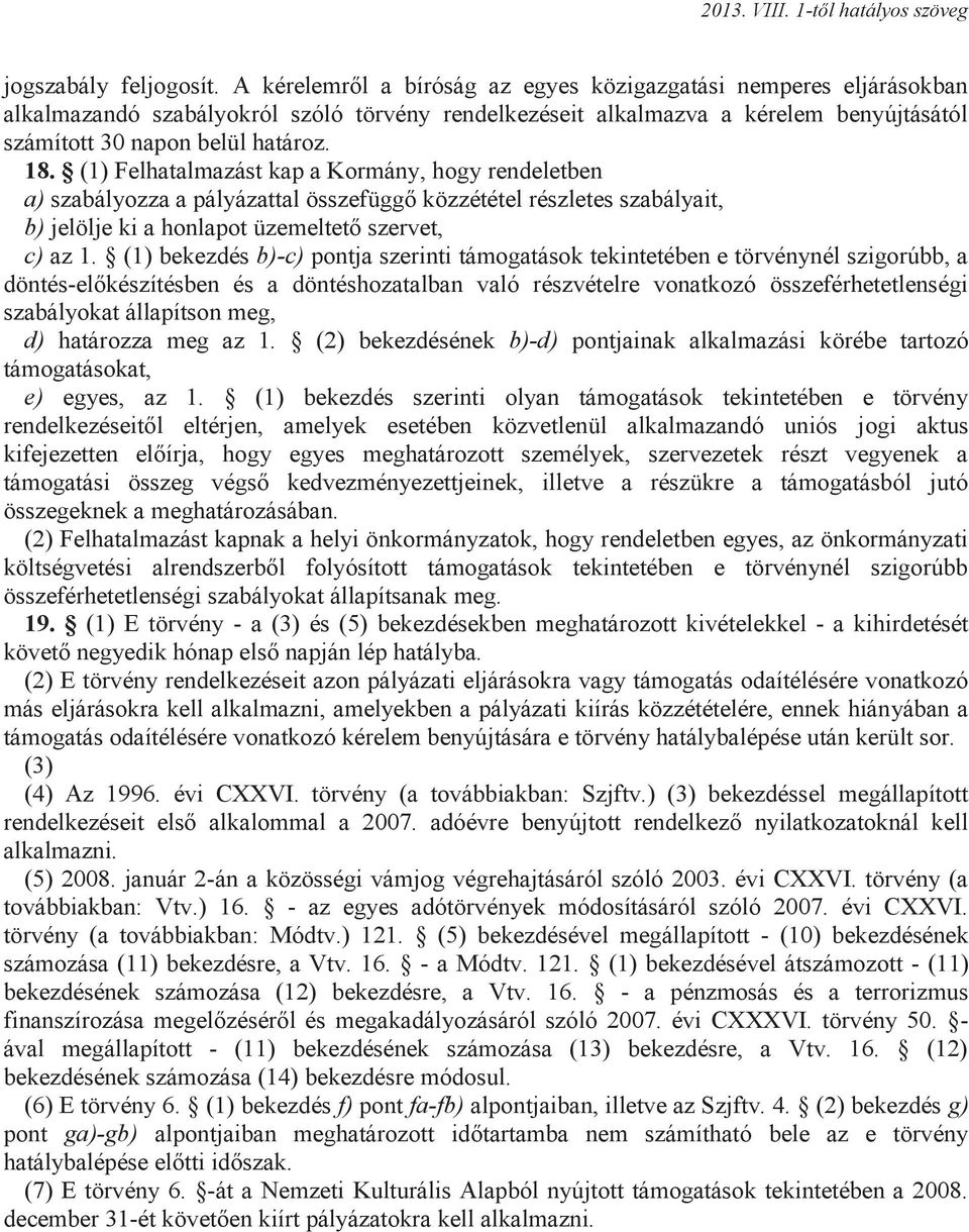 (1) Felhatalmazást kap a Kormány, hogy rendeletben a) szabályozza a pályázattal összefüggő közzététel részletes szabályait, b) jelölje ki a honlapot üzemeltető szervet, c) az 1.