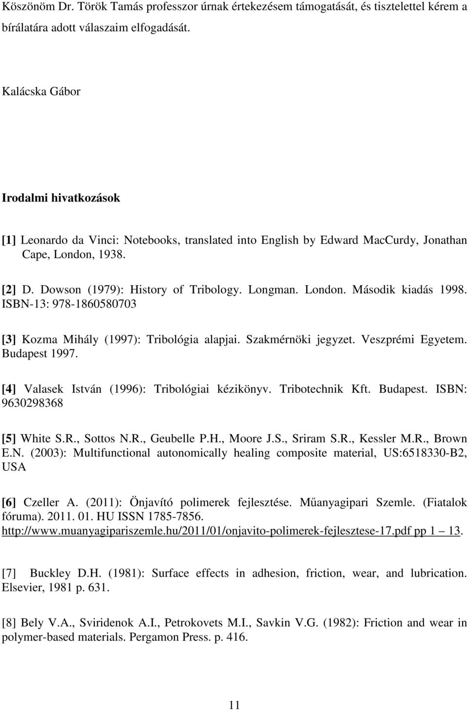 London. Második kiadás 1998. ISBN-13: 978-1860580703 [3] Kozma Mihály (1997): Tribológia alapjai. Szakmérnöki jegyzet. Veszprémi Egyetem. Budapest 1997.