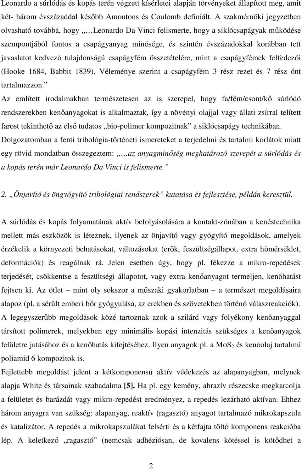 javaslatot kedvező tulajdonságú csapágyfém összetételére, mint a csapágyfémek felfedezői (Hooke 1684, Babbit 1839). Véleménye szerint a csapágyfém 3 rész rezet és 7 rész ónt tartalmazzon.