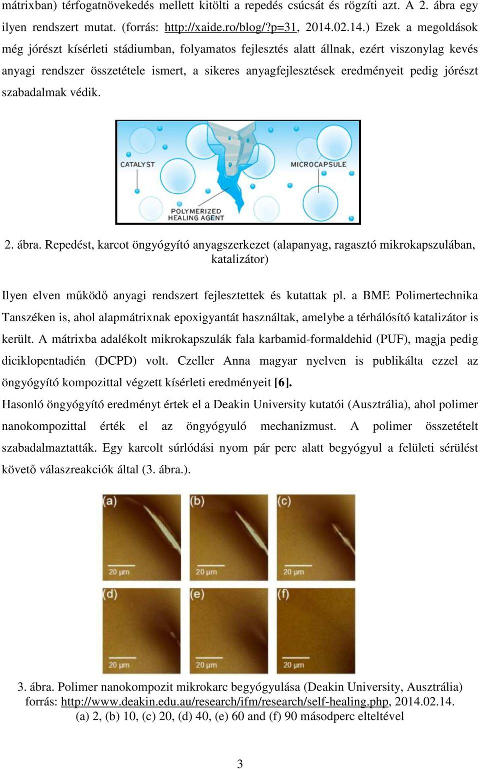 ) Ezek a megoldások még jórészt kísérleti stádiumban, folyamatos fejlesztés alatt állnak, ezért viszonylag kevés anyagi rendszer összetétele ismert, a sikeres anyagfejlesztések eredményeit pedig