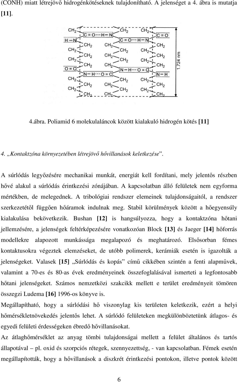 A kapcsolatban álló felületek nem egyforma mértékben, de melegednek. A tribológiai rendszer elemeinek tulajdonságaitól, a rendszer szerkezetétől függően hőáramok indulnak meg.