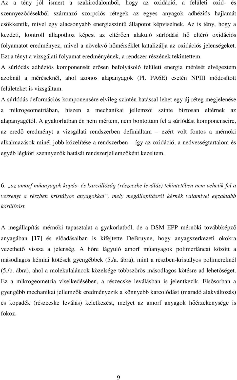 Az is tény, hogy a kezdeti, kontroll állapothoz képest az eltérően alakuló súrlódási hő eltérő oxidációs folyamatot eredményez, mivel a növekvő hőmérséklet katalizálja az oxidációs jelenségeket.