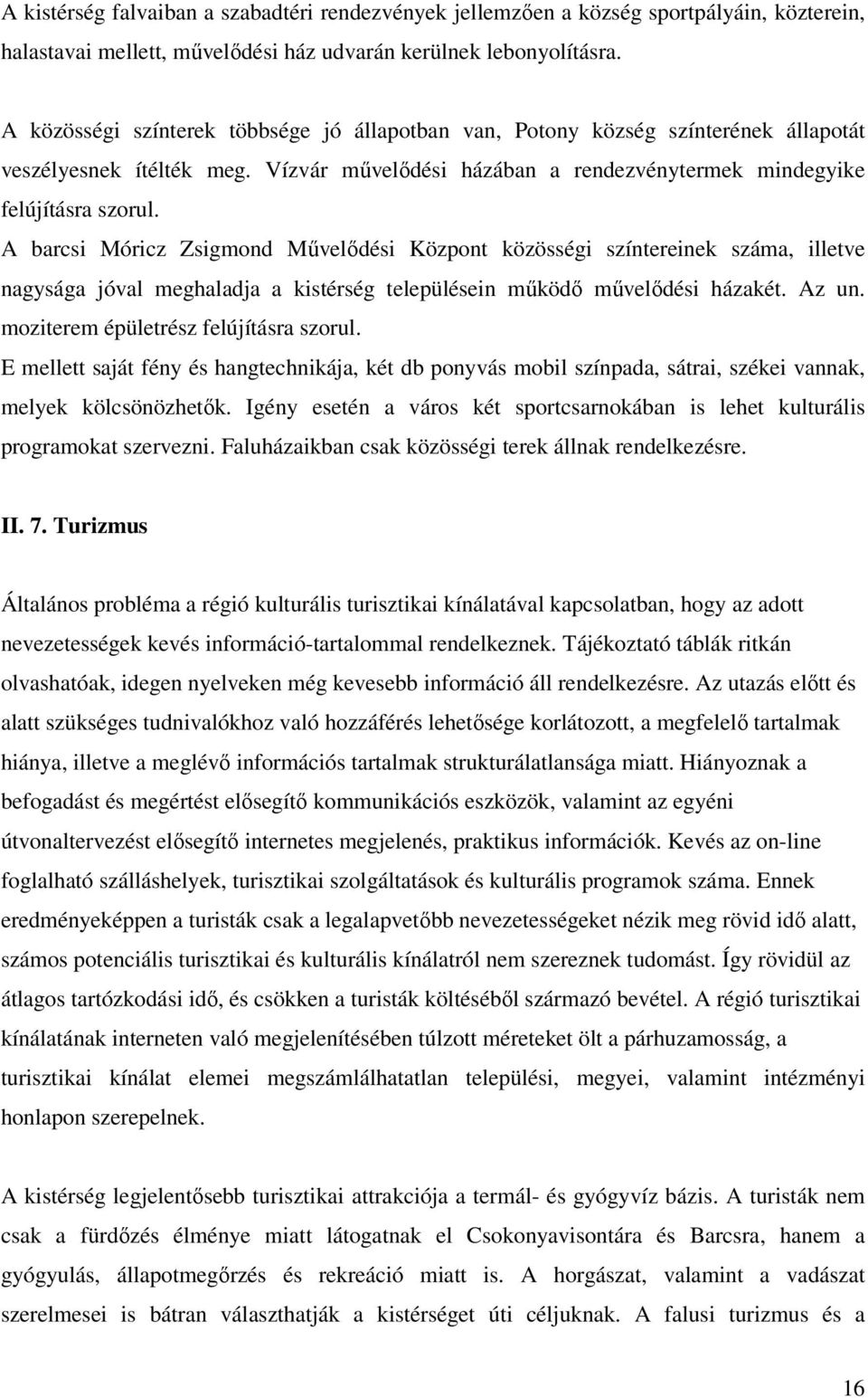 A barcsi Móricz Zsigmond Mővelıdési Központ közösségi színtereinek száma, illetve nagysága jóval meghaladja a kistérség településein mőködı mővelıdési házakét. Az un.