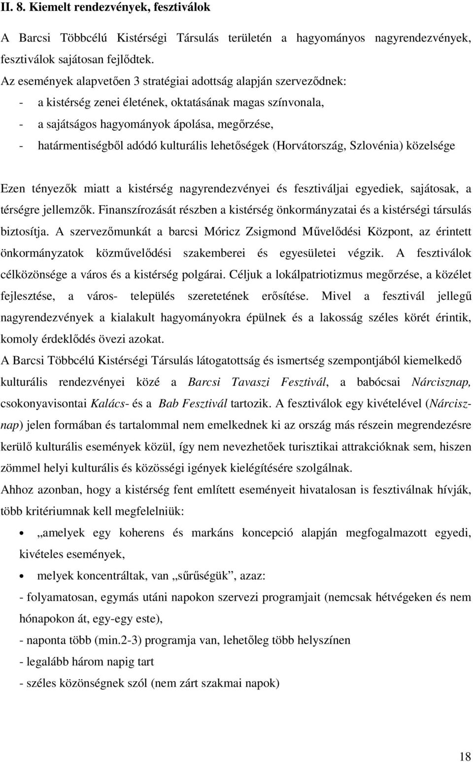 kulturális lehetıségek (Horvátország, Szlovénia) közelsége Ezen tényezık miatt a kistérség nagyrendezvényei és fesztiváljai egyediek, sajátosak, a térségre jellemzık.