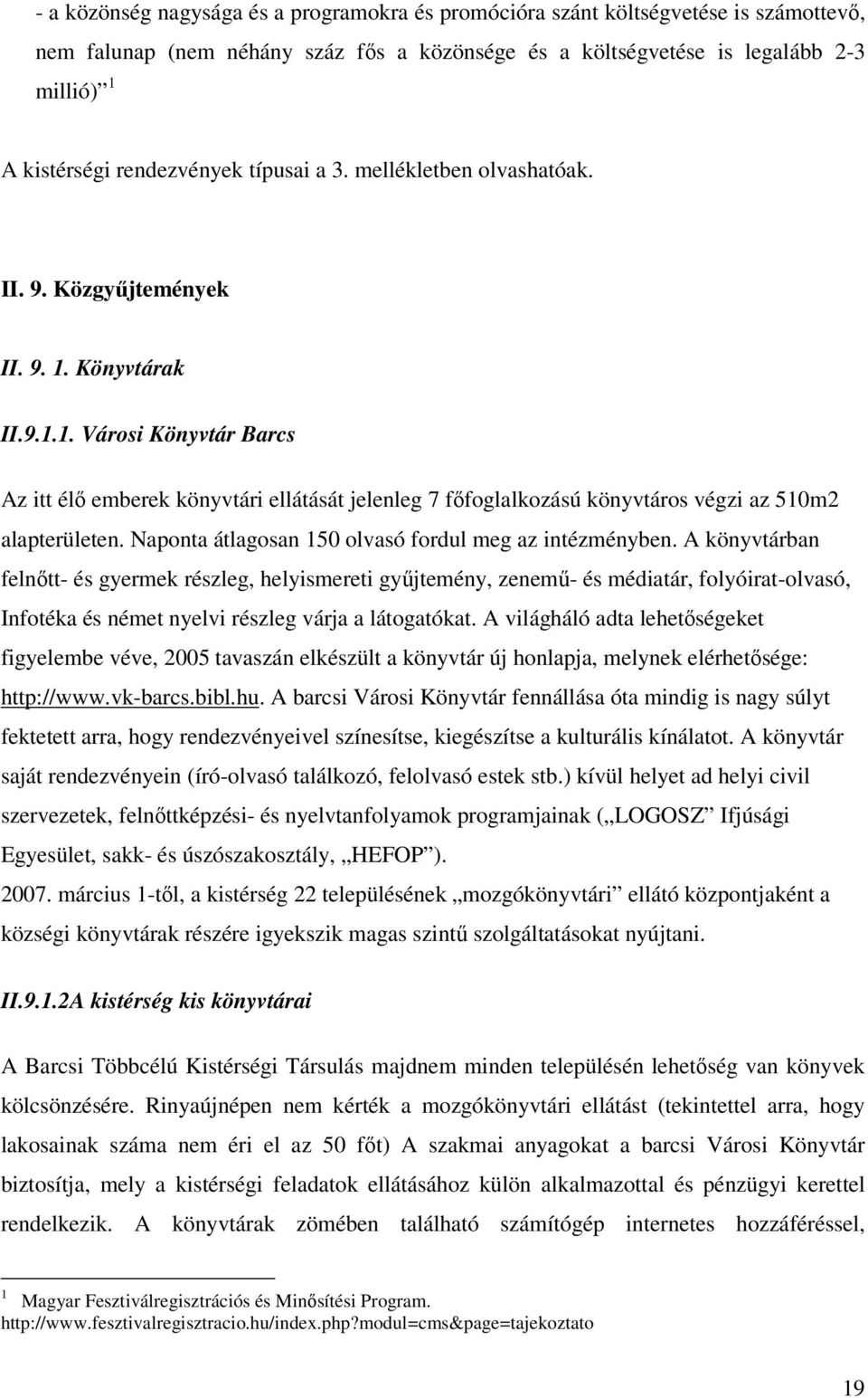 Könyvtárak II.9.1.1. Városi Könyvtár Barcs Az itt élı emberek könyvtári ellátását jelenleg 7 fıfoglalkozású könyvtáros végzi az 510m2 alapterületen.