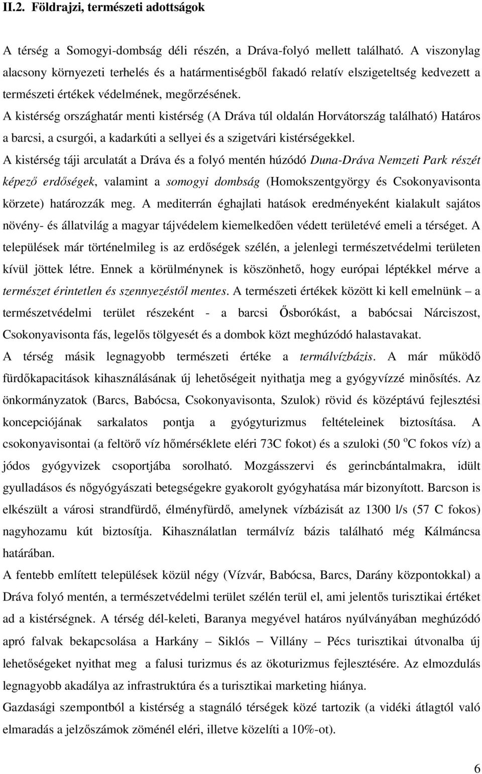 A kistérség országhatár menti kistérség (A Dráva túl oldalán Horvátország található) Határos a barcsi, a csurgói, a kadarkúti a sellyei és a szigetvári kistérségekkel.