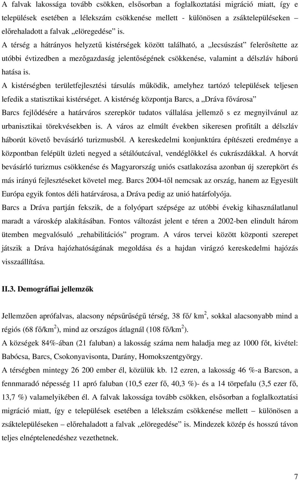 A térség a hátrányos helyzető kistérségek között található, a lecsúszást felerısítette az utóbbi évtizedben a mezıgazdaság jelentıségének csökkenése, valamint a délszláv háború hatása is.