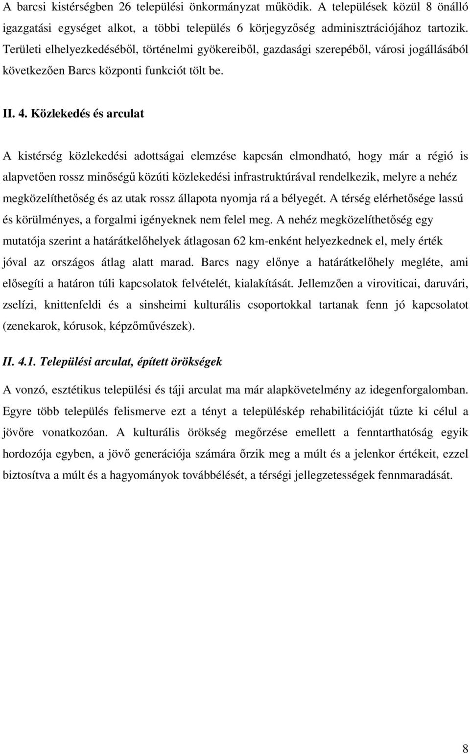 Közlekedés és arculat A kistérség közlekedési adottságai elemzése kapcsán elmondható, hogy már a régió is alapvetıen rossz minıségő közúti közlekedési infrastruktúrával rendelkezik, melyre a nehéz