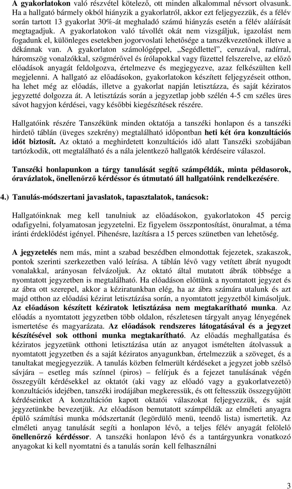 A gyakorlatokon való távollét okát nem vizsgáljuk, igazolást nem fogadunk el, különleges esetekben jogorvoslati lehetősége a tanszékvezetőnek illetve a dékánnak van.