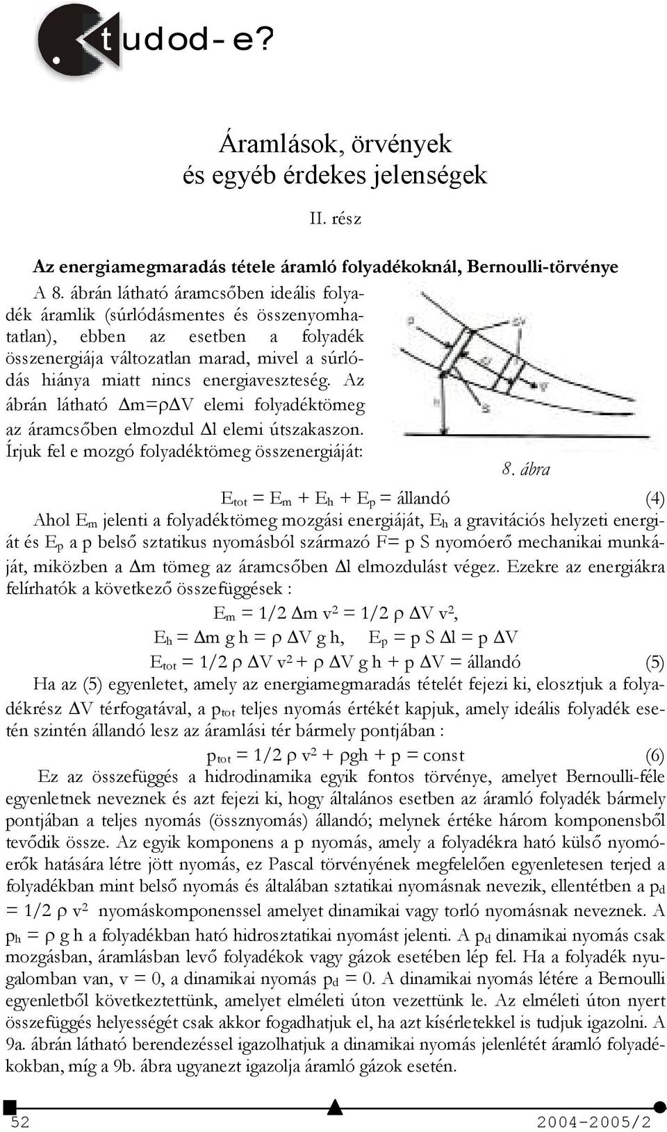 energiaveszteség. Az ábrán látható m=v elemi folyadéktömeg az áramcsben elmozdul l elemi útszakaszon. Írjuk fel e mozgó folyadéktömeg összenergiáját: 8.