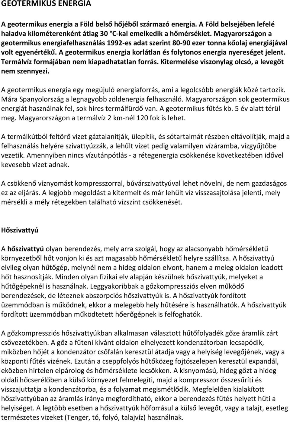 Termálvíz formájában nem kiapadhatatlan forrás. Kitermelése viszonylag olcsó, a levegőt nem szennyezi. A geotermikus energia egy megújuló energiaforrás, ami a legolcsóbb energiák közé tartozik.