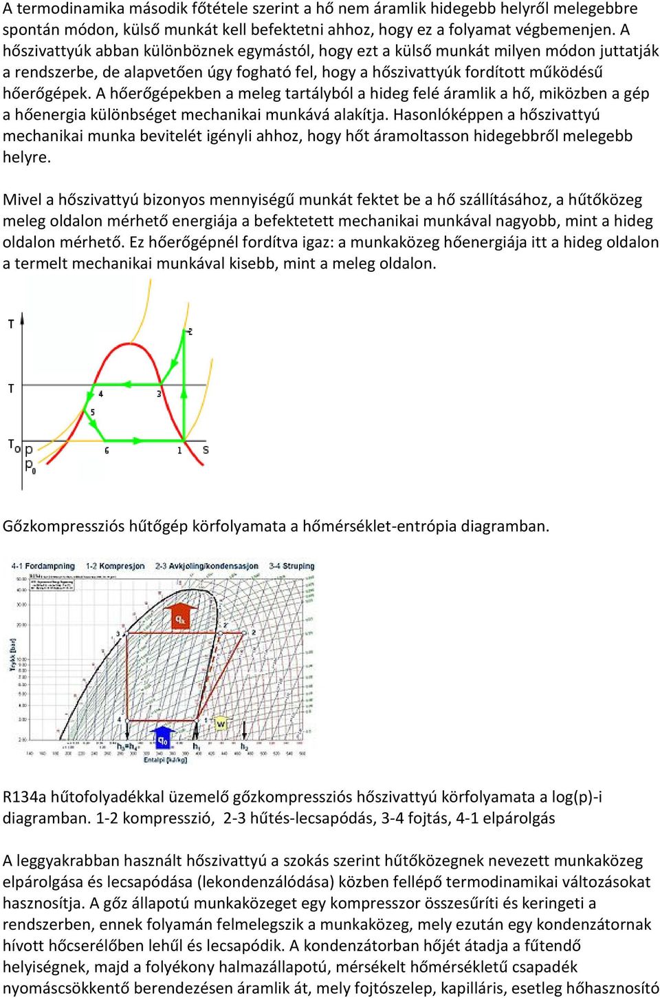 A hőerőgépekben a meleg tartályból a hideg felé áramlik a hő, miközben a gép a hőenergia különbséget mechanikai munkává alakítja.