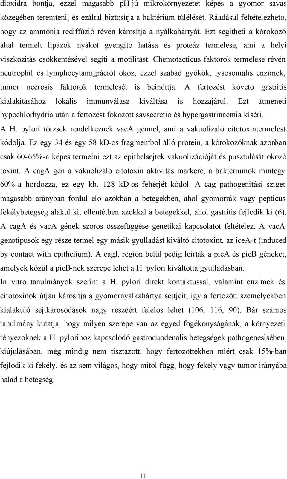 Ezt segítheti a kórokozó által termelt lipázok nyákot gyengíto hatása és proteáz termelése, ami a helyi viszkozitás csökkentésével segíti a motilitást.