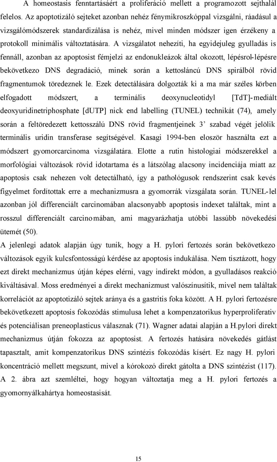 A vizsgálatot nehezíti, ha egyidejuleg gyulladás is fennáll, azonban az apoptosist fémjelzi az endonukleázok által okozott, lépésrol-lépésre bekövetkezo DNS degradáció, minek során a kettosláncú DNS