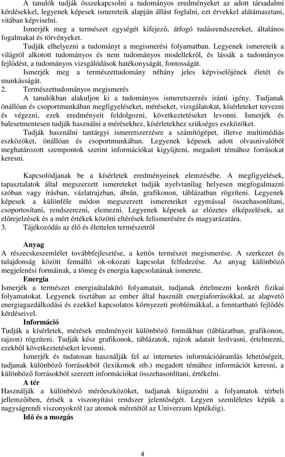 Legyenek ismereteik a világról alkotott tudományos és nem tudományos modellekről, és lássák a tudományos fejlődést, a tudományos vizsgálódások hatékonyságát, fontosságát.