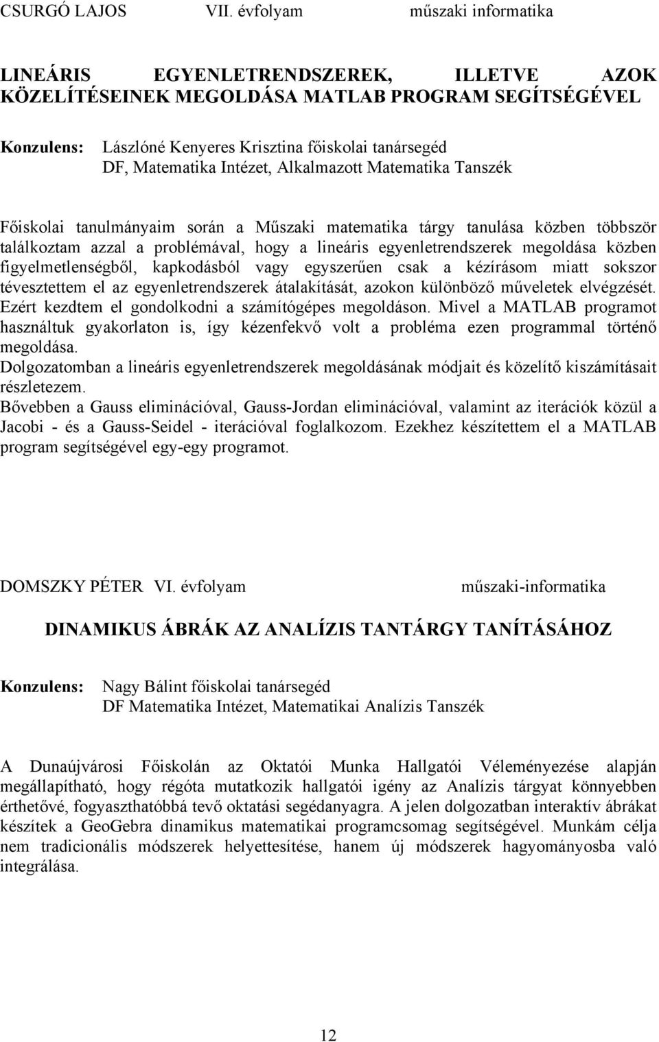 Alkalmazott Matematika Tanszék Főiskolai tanulmányaim során a Műszaki matematika tárgy tanulása közben többször találkoztam azzal a problémával, hogy a lineáris egyenletrendszerek megoldása közben