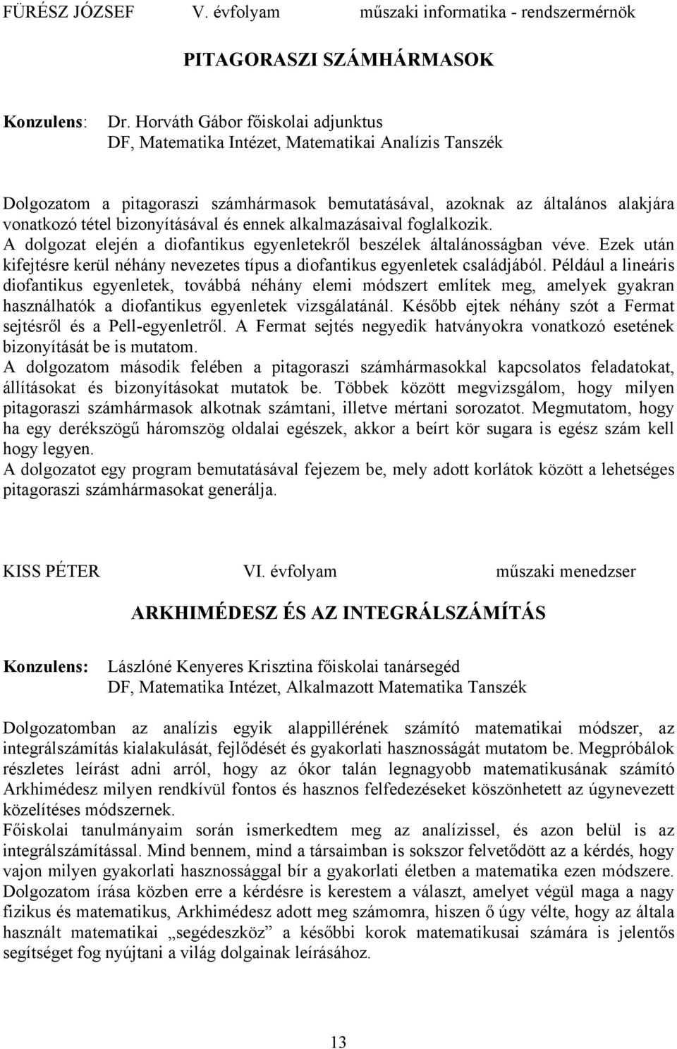 bizonyításával és ennek alkalmazásaival foglalkozik. A dolgozat elején a diofantikus egyenletekről beszélek általánosságban véve.